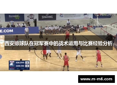 西安排球队在冠军赛中的战术运用与比赛经验分析