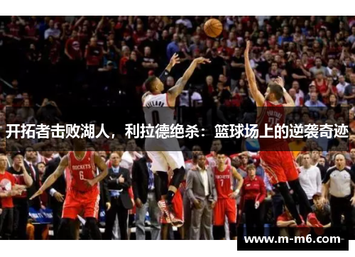 开拓者击败湖人，利拉德绝杀：篮球场上的逆袭奇迹