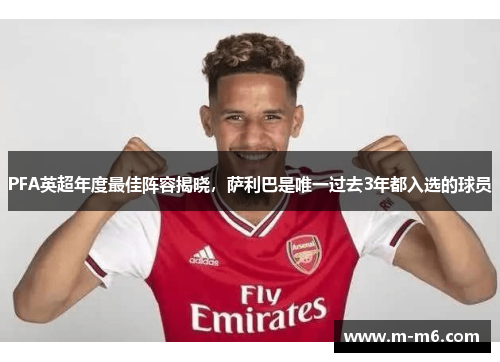 PFA英超年度最佳阵容揭晓，萨利巴是唯一过去3年都入选的球员