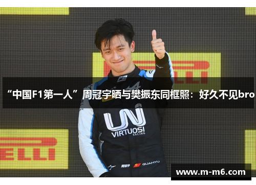 “中国F1第一人”周冠宇晒与樊振东同框照：好久不见bro！